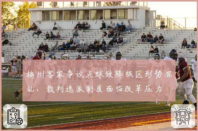 梅州客家争议点球致降级区形势混乱，裁判选派制度面临改革压力