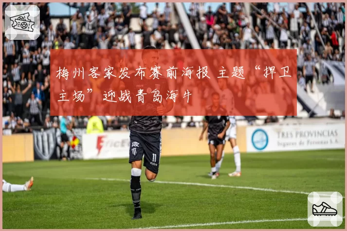 梅州客家发布赛前海报 主题“捍卫主场”迎战青岛海牛